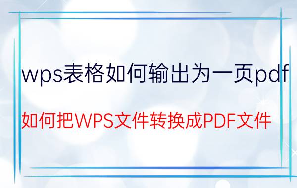 wps表格如何输出为一页pdf 如何把WPS文件转换成PDF文件？